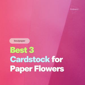 Selecting the best cardstock for paper flowers